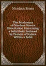 The Prodromus of Nicolaus Steno.s Dissertation Concerning a Solid Body Enclosed by Process of Nature Within a Solid - Nicolaus Steno