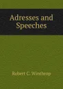 Adresses and Speeches - Robert C. Winthrop