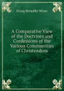 A Comparative View of the Doctrines and Confessions of the Various Communities of Christendom - Georg Benedict Winer