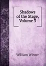 Shadows of the Stage, Volume 3 - William Winter