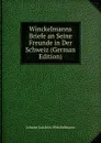 Winckelmanns Briefe an Seine Freunde in Der Schweiz (German Edition) - Johann Joachim Winckelmann