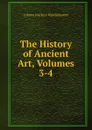 The History of Ancient Art, Volumes 3-4 - Johann Joachim Winckelmann