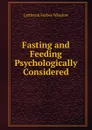 Fasting and Feeding Psychologically Considered - Lyttleton Forbes Winslow