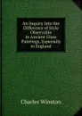 An Inquiry Into the Difference of Style Observable in Ancient Glass Paintings, Especially in England - Charles Winston