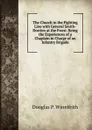 The Church in the Fighting Line with General Smith-Dorrien at the Front: Being the Experiences of a Chaplain in Charge of an Infantry Brigade - Douglas P. Winnifrith