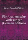 Fur Akademische Vorlesungen (German Edition) - Georg Benedict Winer