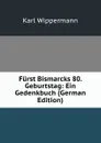 Furst Bismarcks 80. Geburtstag: Ein Gedenkbuch (German Edition) - Karl Wippermann