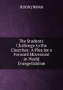 The Students. Challenge to the Churches: A Plea for a Forward Movement in World Evangelization - M. l'abbé Trochon