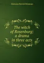 The witch of Rosenburg: a drama in three acts - Nicholas Patrick Wiseman