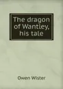 The dragon of Wantley, his tale - Owen Wister