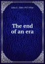 The end of an era - John S. 1846-1913 Wise