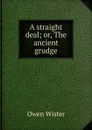 A straight deal; or, The ancient grudge - Owen Wister
