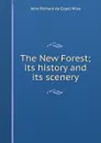 The New Forest; its history and its scenery - John Richard de Capel Wise