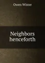 Neighbors henceforth - Owen Wister