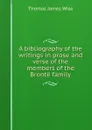 A bibliography of the writings in prose and verse of the members of the Bronte family - Thomas James Wise