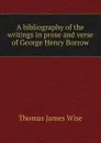 A bibliography of the writings in prose and verse of George Henry Borrow - Thomas James Wise