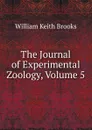 The Journal of Experimental Zoology, Volume 5 - William Keith Brooks