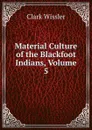 Material Culture of the Blackfoot Indians, Volume 5 - Wissler Clark