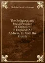 The Religious and Social Position of Catholics in England: An Address, Tr. from the French - Nicholas Patrick S. Wiseman