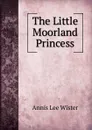 The Little Moorland Princess - Annis Lee Wister