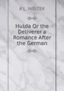 Hulda Or the Deliverer a Romance After the German - A L. WISTER