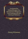 Gesammelte Abhandlungen Zur Romischen Religions- Und Stadtgeschichte (German Edition) - Georg Wissowa