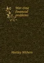 War-time financial problems - Hartley Withers