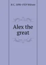 Alex the great - H C. 1890-1929 Witwer