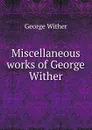 Miscellaneous works of George Wither - George Wither