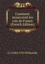 Comment moururent les rois de France (French Edition) - G-J 1844-1923 Witkowski