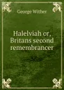 Halelviah or, Britans second remembrancer - George Wither