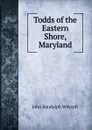 Todds of the Eastern Shore, Maryland - John Randolph Witcraft