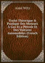 Traite Theorique . Pratique Des Moteurs A Gaz Et a Petrole Et Des Voitures Automobiles (French Edition) - Aimé Witz