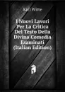 I Nuovi Lavori Per La Critica Del Testo Della Divina Comedia Esaminati (Italian Edition) - Karl Witte