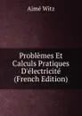 Problemes Et Calculs Pratiques D.electricite (French Edition) - Aimé Witz