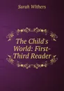 The Child.s World: First-Third Reader - Sarah Withers