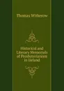 Historical and Literary Memorials of Presbyterianism in Ireland - Thomas Witherow