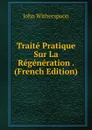 Traite Pratique Sur La Regeneration . (French Edition) - John Witherspoon
