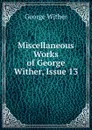Miscellaneous Works of George Wither, Issue 13 - George Wither