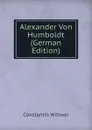 Alexander Von Humboldt (German Edition) - Constantin Wittwer