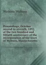 Proceedings, October second to seventh, 1892, at the two hundred and fiftieth anniversary of the incorporation of the town of Woburn, Massachusetts - Woburn Woburn