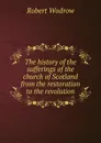 The history of the sufferings of the church of Scotland from the restoration to the revolution - Robert Wodrow