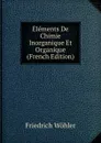 Elements De Chimie Inorganique Et Organique (French Edition) - Friedrich Wöhler