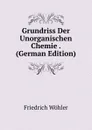 Grundriss Der Unorganischen Chemie . (German Edition) - Friedrich Wöhler
