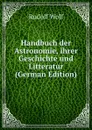 Handbuch der Astronomie, ihrer Geschichte und Litteratur (German Edition) - Rudolf Wolf