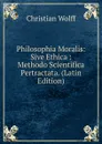 Philosophia Moralis: Sive Ethica : Methodo Scientifica Pertractata. (Latin Edition) - Christian Wolff