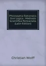 Philosophia Rationalis: Sive Logica : Methodo Scientifica Pertractata. (Latin Edition) - Christian Wolff
