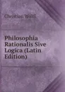 Philosophia Rationalis Sive Logica (Latin Edition) - Christian Wolff