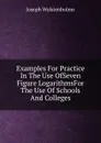 Examples For Practice In The Use OfSeven Figure LogarithmsFor The Use Of Schools And Colleges - Joseph Wolstenholme