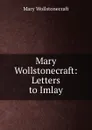 Mary Wollstonecraft: Letters to Imlay - Mary Wollstonecraft